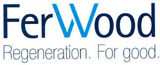 FERWOOD REGENERATION. FOR GOOD. logo