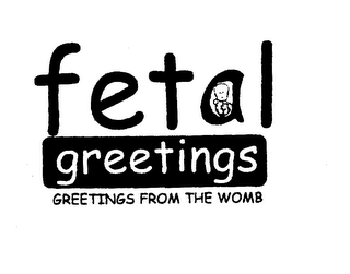 FETAL GREETINGS GREETINGS FROM THE WOMB logo