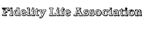FIDELITY LIFE ASSOCIATION