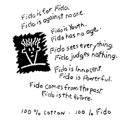 FIDO IS FOR FIDO. FIDO IS AGAINST NO ONE. FIDO IS YOUTH. FIDO HAS NO AGE. FIDO IS INNOCENT. FIDO IS POWERFUL. FIDO COMES FROM THE PAST. FIDO IS THE FUTURE. 100% COTTON. 100% FIDO logo