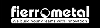 FIERROMETAL WE BUILD YOUR DREAMS WITH INNOVATION logo