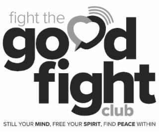 FIGHT THE GOOD FIGHT CLUB STILL YOUR MIND, FREE YOUR SPIRIT, FIND PEACE WITHIN logo