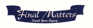 FINAL MATTERS CREATE YOUR LEGACY logo