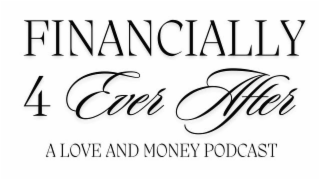 FINANCIALLY 4 EVER AFTER A LOVE AND MONEY PODCAST logo