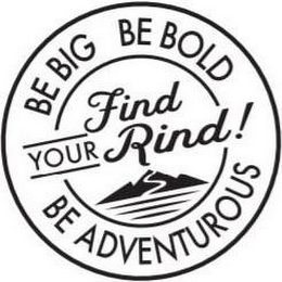 FIND YOUR RIND! BE BIG BE BOLD BE ADVENTUROUS logo