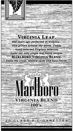 FINE TOBACCOS MARLBORO VIRGINIA BLEND 100'S VIRGINIA LEAF. 400 YEARS AGO PERFECTED IN VIRGINIA NOW GROWN AROUND THE WORLD. TODAY, HAND-SELECTED VIRGINIA TOBACCOS MAKE OUR ONLY SINGLE LEAF BLEND UNIQUE. MARLBORO      VIRGINIA BLEND. ENJOY THE CRISP, MELLOW TASTE AND EASY FINISH. 20 CLASS A CIGARETTES logo
