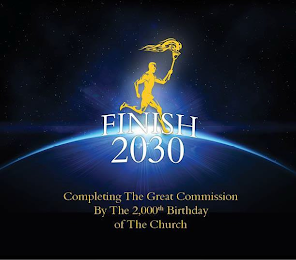 FINISH 2030 COMPLETING THE GREAT COMMISSION BY THE 2,000TH BIRTHDAY OF THE CHURCH logo