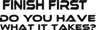 FINISH FIRST DO YOU HAVE WHAT IT TAKES? logo