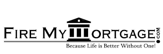 FIRE MY MORTGAGE! "BECAUSE LIFE IS BETTER WITHOUT ONE!" logo