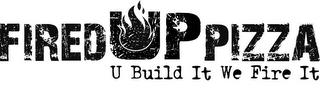 FIRED UP PIZZA U BUILD IT WE FIRE IT logo