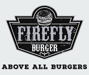 FIREFLY BURGER ABOVE ALL BURGERS