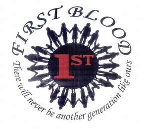 FIRST BLOOD THERE WILL NEVER BE ANOTHER GENERATION LIKE OURS 1ST logo