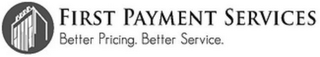 FIRST PAYMENT SERVICES BETTER PRICING. BETTER SERVICE. logo