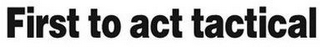 FIRST TO ACT TACTICAL logo