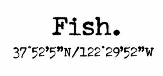 FISH.   37°52'5"N /122°29'52"W logo