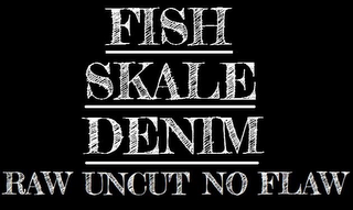 FISH SKALE DENIM RAW UNCUT NO FLAW logo