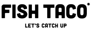 FISH TACO LET'S CATCH UP logo