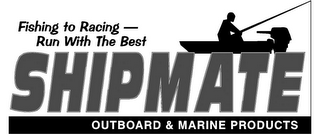 FISHING TO RACING - RUNS WITH THE BEST SHIPMATE OUTBOARD & MARINE PRODUCTS logo