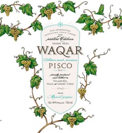 FIVE GENERATIONS DISTILLING PISCO UNDERTHE PRISTINE CHILEAN DESERT SKIES WAQAR ARTISAN-MADE PREMIUM PISCO D.O. PROUDLY PRODUCED AND BOTTLED IN TULAHUEN. VALLE DE LIMARI, CHILE FROM MUSCAT GRAPES ALC/40% (80 PROOF) 750 ML logo