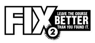 FIX2 LEAVE THE COURSE BETTER THAN YOU FOUND IT. logo