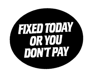 FIXED TODAY OR YOU DON'T PAY logo