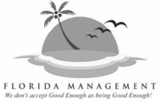 FLORIDA MANAGEMENT WE DON'T ACCEPT GOOD ENOUGH AS BEING GOOD ENOUGH! logo