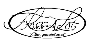 FLOSS-A-LOT "NOW... YOUR TEETH ARE OK." logo