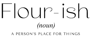 FLOUR-ISH (NOUN) A PERSON'S PLACE FOR THINGS logo