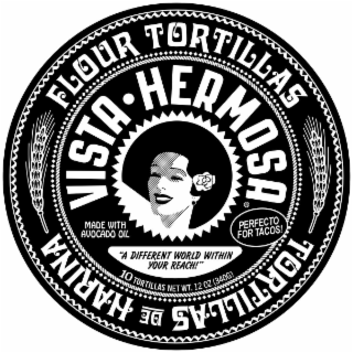 FLOUR TORTILLAS TORTILLAS DE HARINA VISTA HERMOSA MADE WITH AVOCADO OIL PERFECTO FOR TACOS! "A DIFFERENT WORLD WITHIN YOUR REACH!" 10 TORTILLAS NET WT. 12 OZ (340G) logo