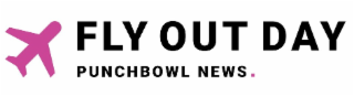 FLY OUT DAY PUNCHBOWL NEWS.