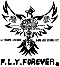 F.L.Y.FOREVER *IMMEASURABLY* *GREAT* MMXIV WITHOUT EFFORT THERE WILL BE NO RESULTS F.L.Y.FOREVER* logo