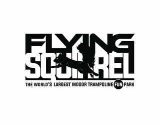 FLYING SQUIRREL THE WORLD'S LARGEST INDOOR TRAMPOLINE FUN PARK