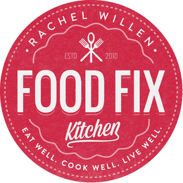 FOOD FIX KITCHEN · RACHEL WILLEN · EAT WELL. COOK WELL. LIVE WELL. ESTD 2010 logo