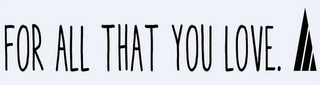 FOR ALL THAT YOU LOVE. logo