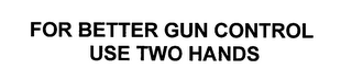 FOR BETTER GUN CONTROL USE TWO HANDS logo