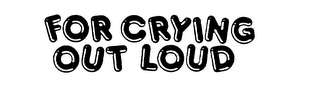 FOR CRYING OUT LOUD logo