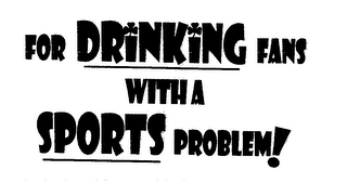 FOR DRINKING FANS WITH A SPORTS PROBLEM logo