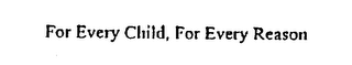 FOR EVERY CHILD, FOR EVERY REASON logo