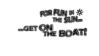 FOR FUN IN THE SUN......GET ON THE BOAT! logo