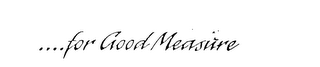 ....FOR GOOD MEASURE logo