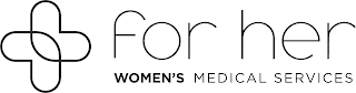 FOR HER WOMEN'S MEDICAL SERVICES logo