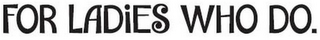 FOR LADIES WHO DO. logo