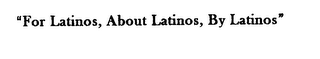 "FOR LATINOS, ABOUT LATINOS, BY LATINOS" logo