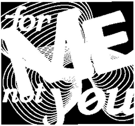 FOR ME NOT YOU logo