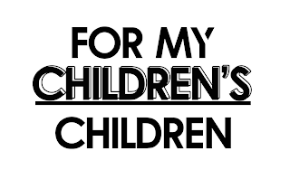 FOR MY CHILDREN'S CHILDREN logo