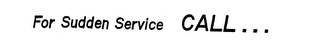 FOR SUDDEN SERVICE CALL . . . logo