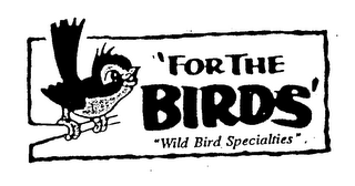 `FOR THE BIRDS' "WILD BIRD SPECIALITES" logo