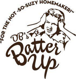 "FOR THE NOT -SO-SUZY HOMEMAKER!" DB'S BATTER UP logo