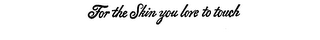 FOR THE SKIN YOU LOVE TO TOUCH logo