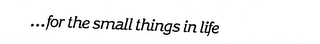 ...FOR THE SMALL THINGS IN LIFE logo